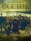 Cover-Bild zum Titel 'Die Aufgeregten' von 'Johann Wolfgang von Goethe'