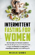 Cover-Bild zum Titel 'Intermittent Fasting For Women: The New Rules for Women's Health to Accelerate Weight Loss, Burn Fat, Increase Energy, and Detoxify Your Body While Promoting Longevity and a Fulfilling Life' von 'Nicole Gibbs'