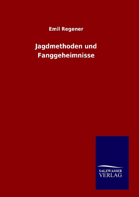 Jagdmethoden und Fanggeheimnisse - Emil Regener