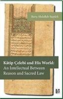 Katip Celebi and His World An Intellectual Between Reason and Sacred Law - Baris Abdullah Bastürk
