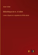 Cover-Bild zum Titel 'Bibliothèque de m. A.Vulliet' von 'Adam Vulliet'