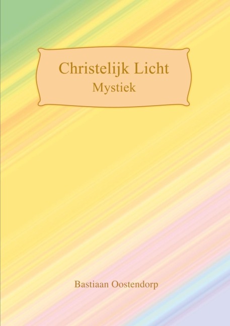 Christelijk Licht Mystiek - Bastiaan Oostendorp