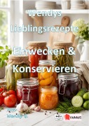 Cover-Bild zum Titel 'Wendys Lieblingsrezepte - Einwecken und Konservieren' von 'Wendy G.'