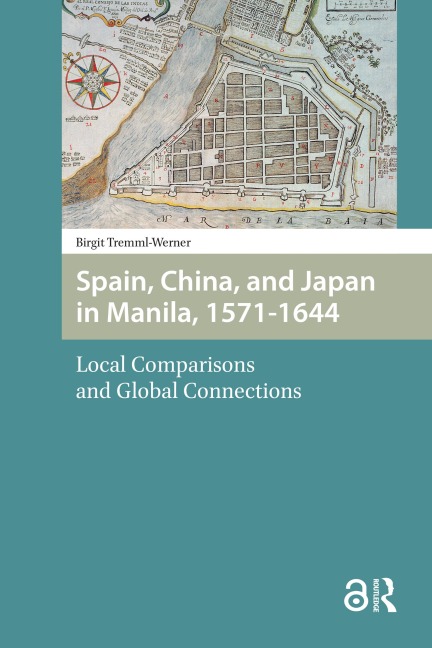 Spain, China, and Japan in Manila, 1571-1644 - Birgit Tremml-Werner