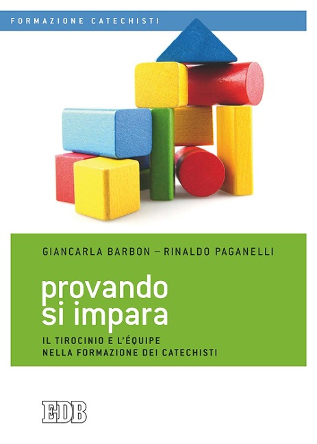 Provando si impara. Il tirocinio e l'équipe nella formazione dei catechisti - Giancarla Barbon, Rinaldo Paganelli