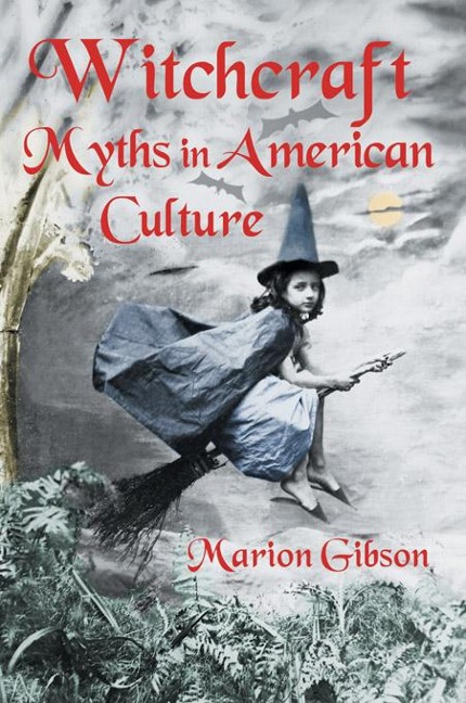 Witchcraft Myths in American Culture - Marion Gibson