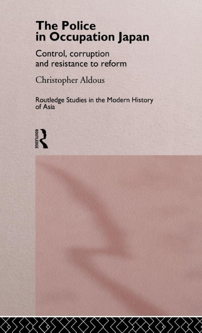 The Police In Occupation Japan - Christopher Aldous