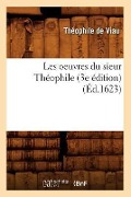 Cover-Bild zum Titel 'Les Oeuvres Du Sieur Théophile (3e Édition) (Éd.1623)' von 'Théophile De Viau'