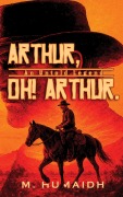 Cover-Bild zum Titel 'Arthur, Oh! Arthur.' von 'M. Humaidh'