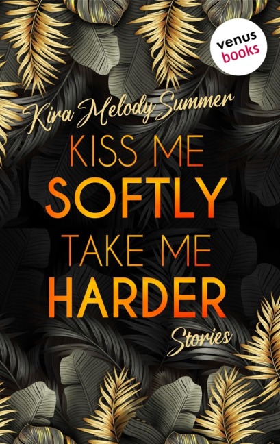 Kiss me softly, take me harder - Kira Melody Summer