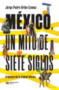 México, un mito de siete siglos - Llamas Uribe Jorge Pedro