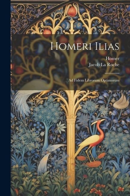 Homeri Ilias: Ad Fidem Librorum Optimorum - Homer, Jacob La Roche
