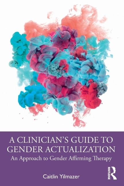 A Clinician's Guide to Gender Actualization - Caitlin Yilmazer