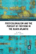 Post/Colonialism and the Pursuit of Freedom in the Black Atlantic - 