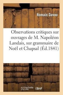 Observations Critiques Sur Les Ouvrages de M. Napoléon Landais, Sur La Grammaire de Noël Et Chapsal - Davau