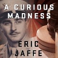 A Curious Madness: An American Combat Psychiatrist, a Japanese War Crimes Suspect, and an Unsolved Mystery from World War II - Eric Jaffe