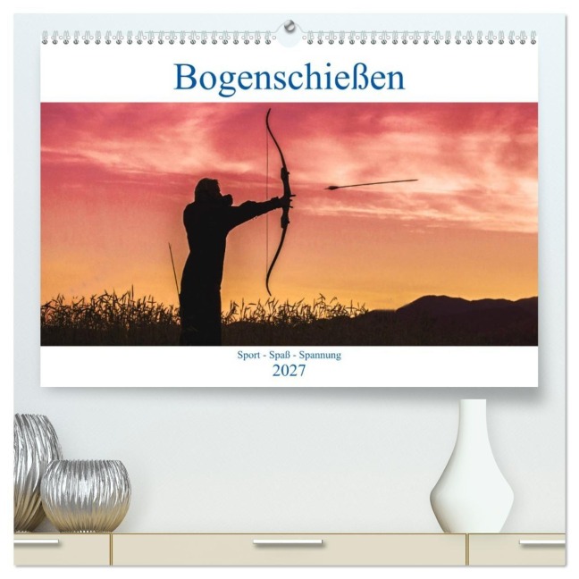 Bogenschießen. Sport - Spaß - Spannung (hochwertiger Premium Wandkalender 2027 DIN A2 quer), Kunstdruck in Hochglanz - Boris Robert