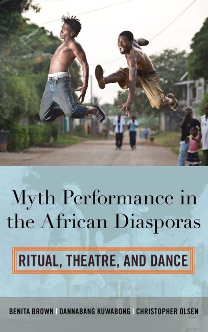 Myth Performance in the African Diasporas - Benita Brown, Christopher Olsen, Dannabang Kuwabong