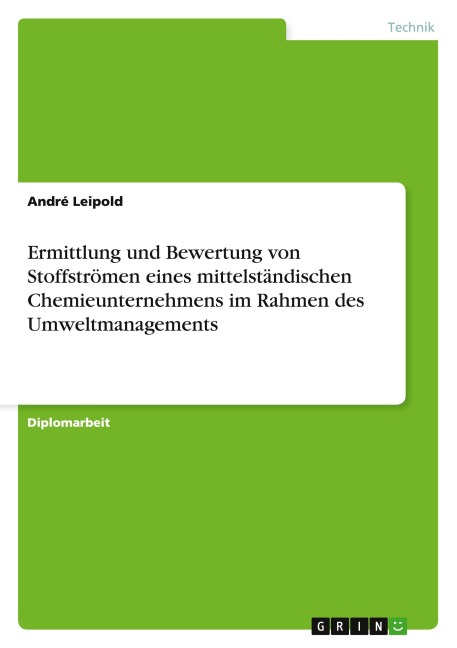 Ermittlung und Bewertung von Stoffströmen eines mittelständischen Chemieunternehmens im Rahmen des Umweltmanagements - André Leipold