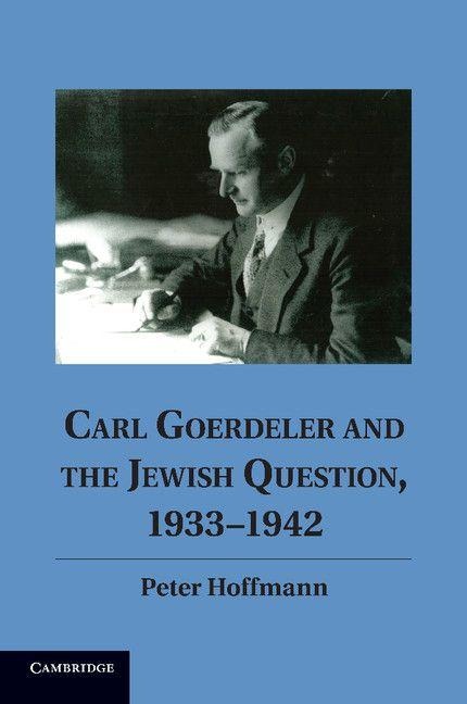 Carl Goerdeler and the Jewish Question, 1933 1942 - Peter Hoffmann