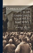 Considérations Sur Les Compagnies, Sociétés Et Maîtrises... - 