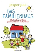 Das Familienhaus. Wie Große und Kleine gut miteinander auskommen - Jesper Juul