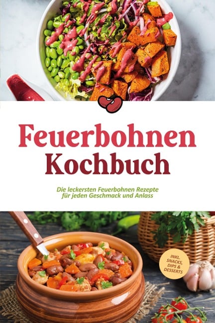 Feuerbohnen Kochbuch: Die leckersten Feuerbohnen Rezepte für jeden Geschmack und Anlass - inkl. Snacks, Dips & Desserts - Maria Bretanitz