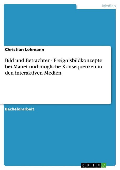 Bild und Betrachter - Ereignisbildkonzepte bei Manet und mögliche Konsequenzen in den interaktiven Medien - Christian Lehmann