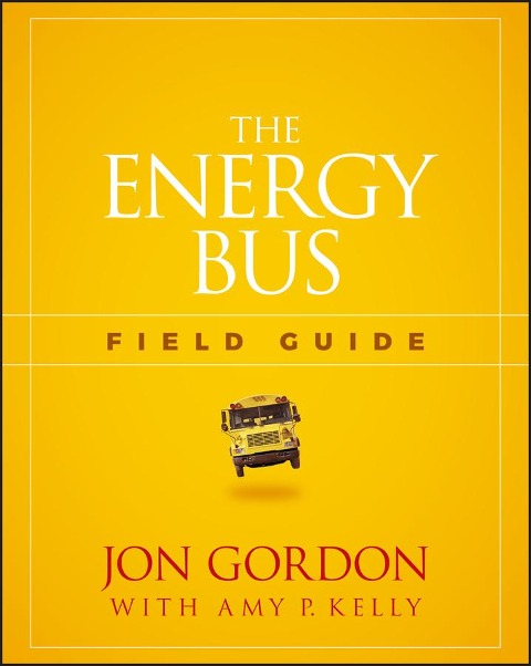 The Energy Bus Field Guide - Jon Gordon, Amy P. Kelly