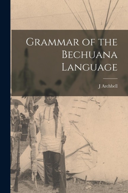 Grammar of the Bechuana Language - J. Archbell