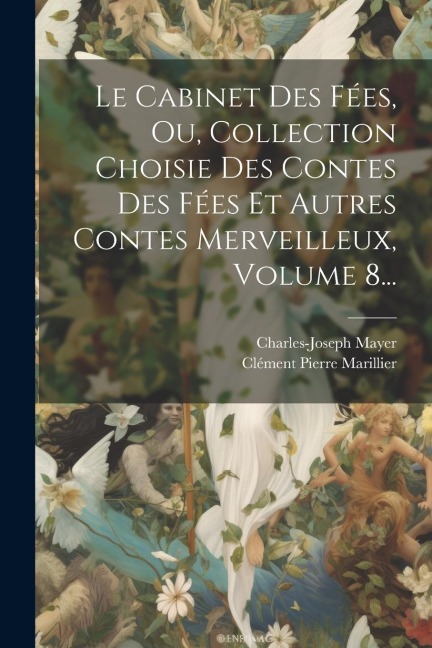 Le Cabinet Des Fées, Ou, Collection Choisie Des Contes Des Fées Et Autres Contes Merveilleux, Volume 8... - Charles-Joseph Mayer