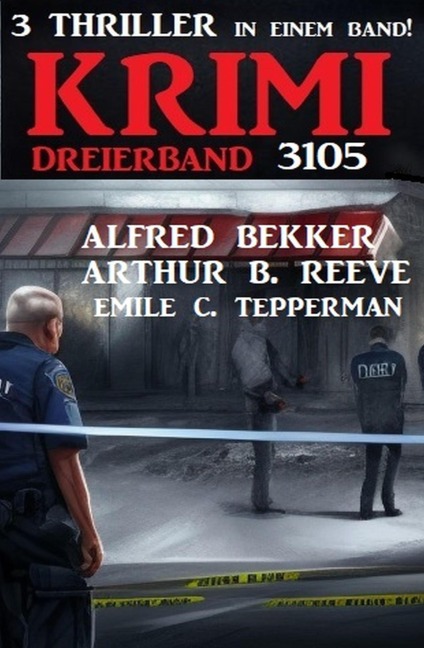 Krimi Dreierband 3105 - Alfred Bekker, Arthur B. Reeve, Emile C. Tepperman