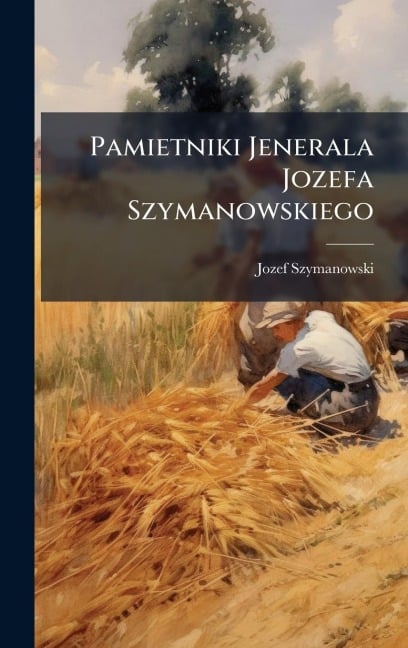 Pamietniki Jenerala Jozefa Szymanowskiego - Jozef Szymanowski