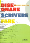 Cover-Bild zum Titel 'Disegnare, scrivere, fare' von 'Francesca Biasetton'