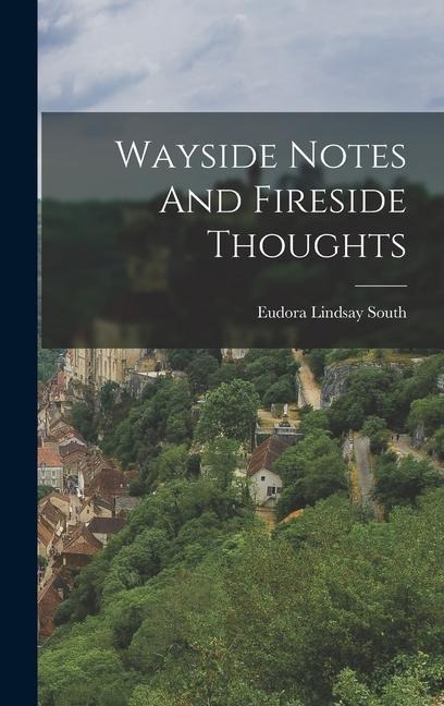 Wayside Notes And Fireside Thoughts - South Eudora Lindsay