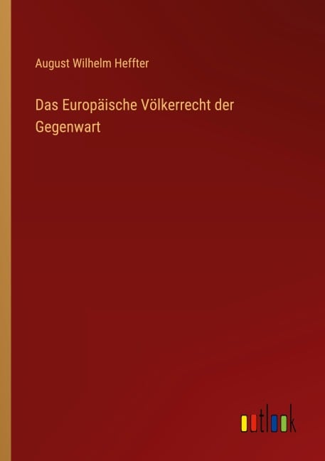 Das Europäische Völkerrecht der Gegenwart - August Wilhelm Heffter