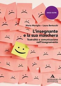L' insegnante e la sua maschera. Teatralità e comunicazione nell'insegnamento - Mario Maviglia, Laura Bertocchi