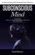 Cover-Bild zum Titel 'Subconscious Mind: Use of Your Subconscious Mind to Find the Secret Power of the Universe (The Definitive Guide to Accessing the Subliminal Power of the Subconscious Mind)' von 'David Burney'