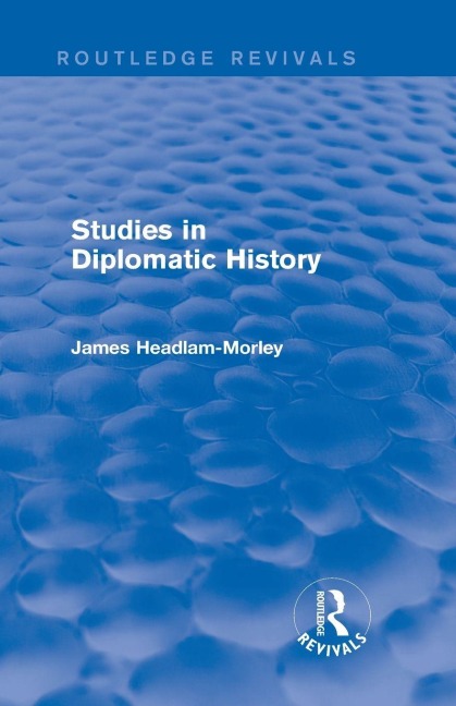 Studies in Diplomatic History - James Headlam-Morley