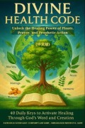 Cover-Bild zum Titel 'DIVINE HEALTH CODE - 40 Daily Keys to Activate Healing Through God's Word and Creation Unlock the Healing Power of Plants, Prayer, and Prophetic Action (¿¿¿) - CHINESE EDITION' von 'Zacharias Godseagle, Ambassador Monday O. Ogbe'