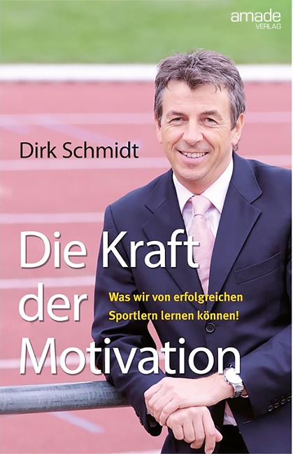 Die Kraft der Motivation - Dirk Schmidt