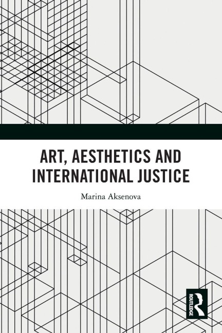 Art, Aesthetics and International Justice - Marina Aksenova