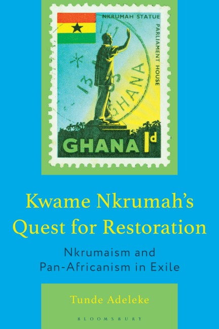 Kwame Nkrumah's Quest for Restoration - Tunde Adeleke