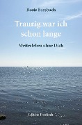 Traurig war ich schon lange - Beate Forsbach