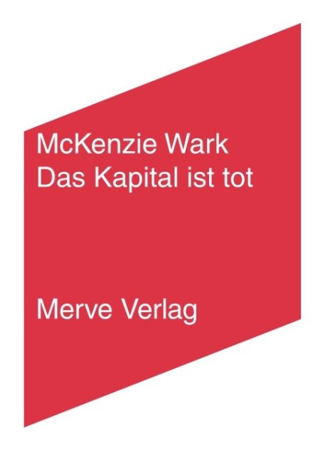 Das Kapital ist tot. Kommt jetzt etwas Schlimmeres? - Mckenzie Wark