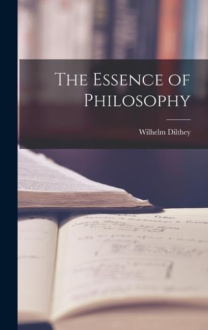 The Essence of Philosophy - Wilhelm Dilthey