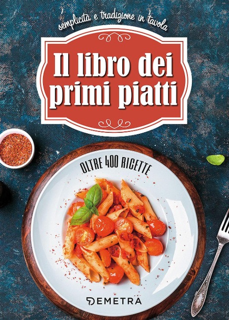 Il libro dei primi piatti. Semplicità e tradizione in tavola - 