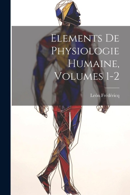 Elements De Physiologie Humaine, Volumes 1-2 - León Frédéricq