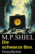 Die schwarze Box: Gruselkrimi - M. P. Shiel