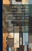 Cover-Bild zum Titel 'Official Report Upon the Mines, Mining, Metallurgy and Mining Laws, &c., &c. of the Argentine Republic' von 'Henry Davis Hoskold'